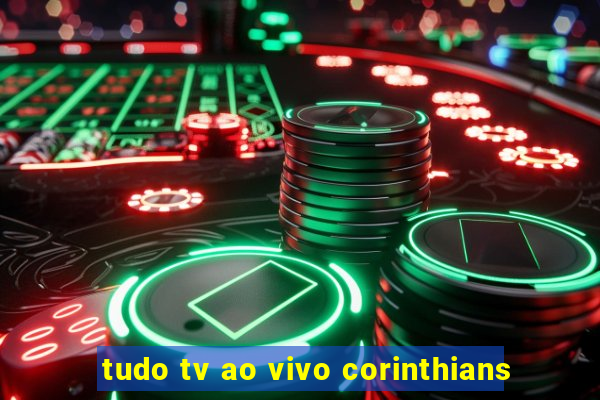 tudo tv ao vivo corinthians